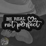 Be Real Not Perfect Iron On Patch