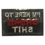 I'm Here to Break Shit Iron On Patch